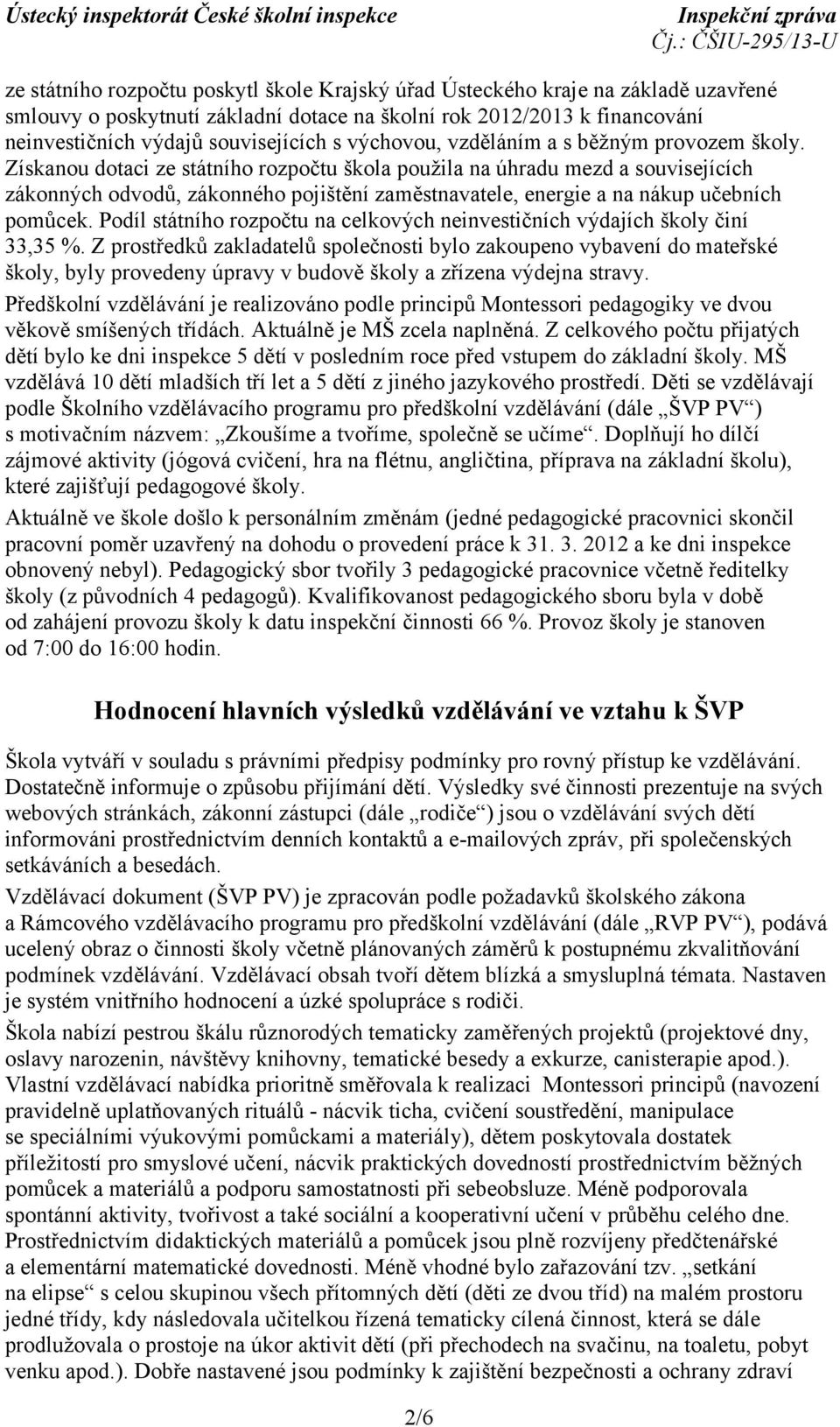 Získanou dotaci ze státního rozpočtu škola použila na úhradu mezd a souvisejících zákonných odvodů, zákonného pojištění zaměstnavatele, energie a na nákup učebních pomůcek.