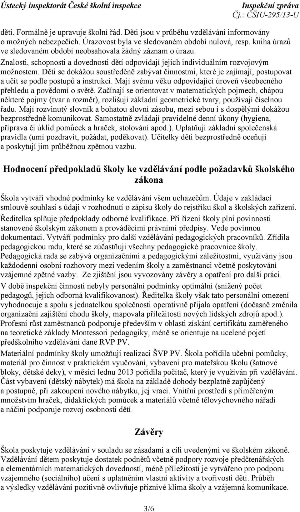 Děti se dokážou soustředěně zabývat činnostmi, které je zajímají, postupovat a učit se podle postupů a instrukcí. Mají svému věku odpovídající úroveň všeobecného přehledu a povědomí o světě.