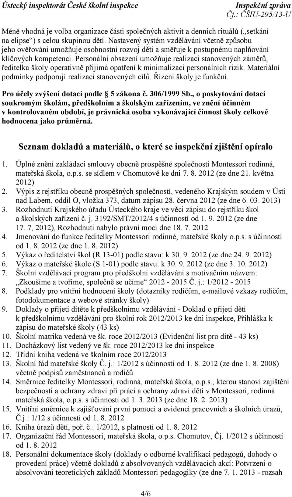 Personální obsazení umožňuje realizaci stanovených záměrů, ředitelka školy operativně přijímá opatření k minimalizaci personálních rizik. Materiální podmínky podporují realizaci stanovených cílů.