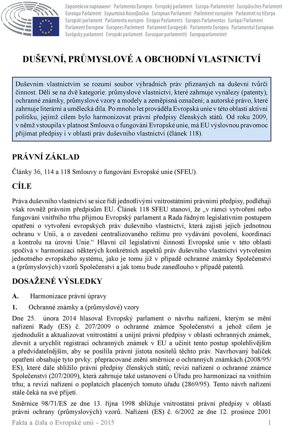 umělecká díla. Po mnoho let prováděla Evropská unie v této oblasti aktivní politiku, jejímž cílem bylo harmonizovat právní předpisy členských států.