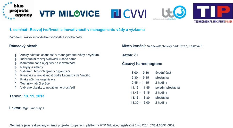 Leonarda da Vinciho Prvky učící se organizace Techniky tvůrčí práce Vybrané ukázky z inovativního prostředí Termín: 13. 11. 2013 Lektor: Mgr. Ivan Vajda Časový harmonogram: 11.15 11.