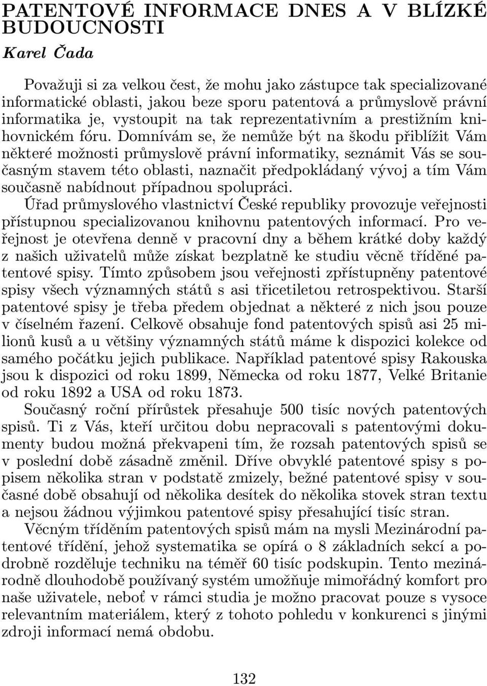 Domnívám se, že nemůže být na škodu přiblížit Vám některé možnosti průmyslově právní informatiky, seznámit Vás se současným stavem této oblasti, naznačit předpokládaný vývoj a tím Vám současně