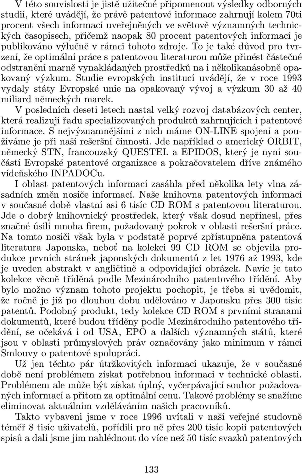 To je také důvod pro tvrzení, že optimální práce s patentovou literaturou může přinést částečné odstranění marně vynakládaných prostředků na i několikanásobně opakovaný výzkum.