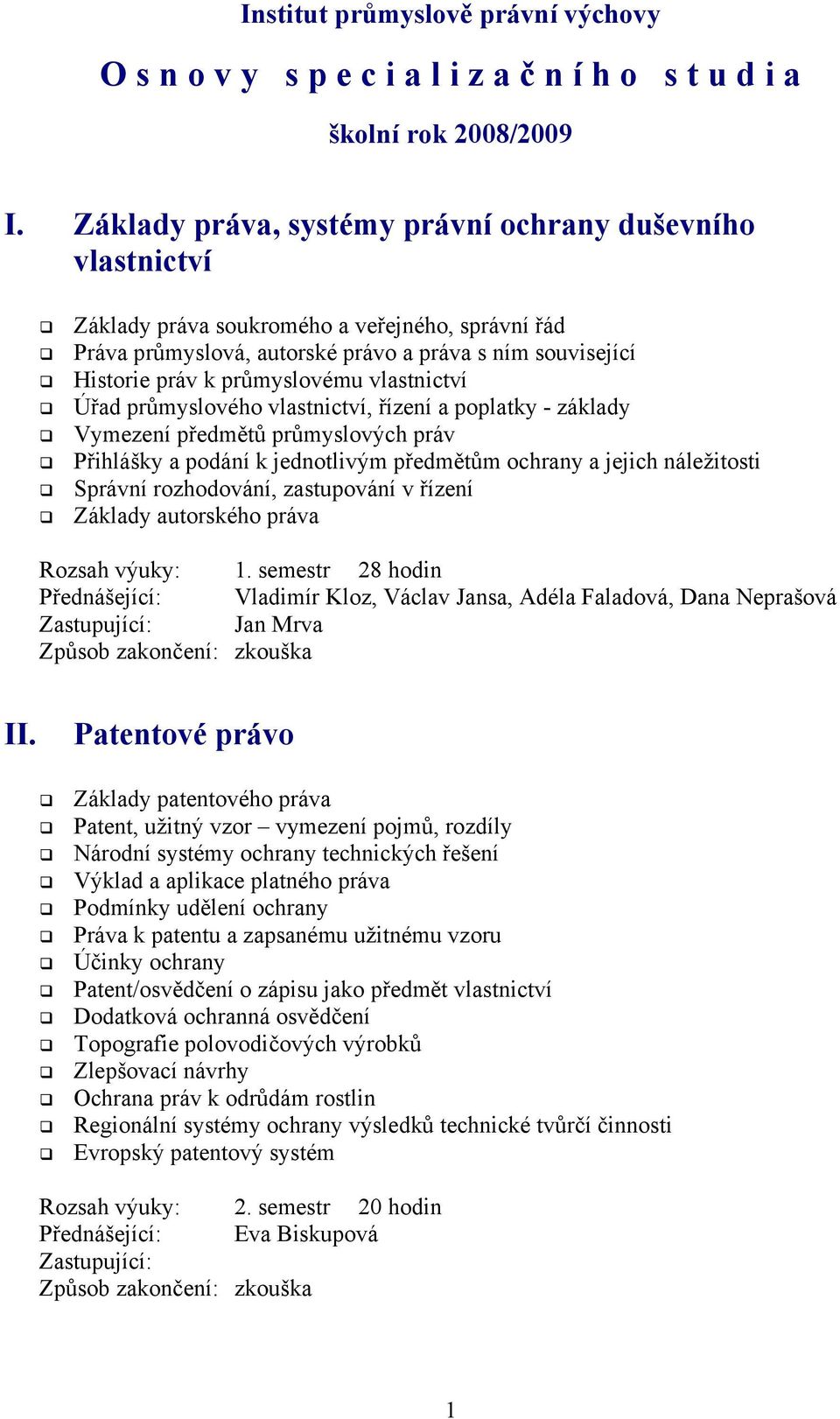 vlastnictví Úřad průmyslového vlastnictví, řízení a poplatky - základy Vymezení předmětů průmyslových práv Přihlášky a podání k jednotlivým předmětům ochrany a jejich náležitosti Správní rozhodování,