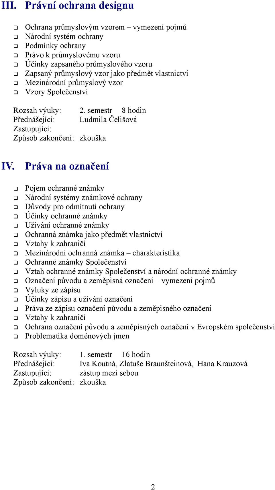 Práva na označení Pojem ochranné známky Národní systémy známkové ochrany Důvody pro odmítnutí ochrany Účinky ochranné známky Užívání ochranné známky Ochranná známka jako předmět vlastnictví Vztahy k