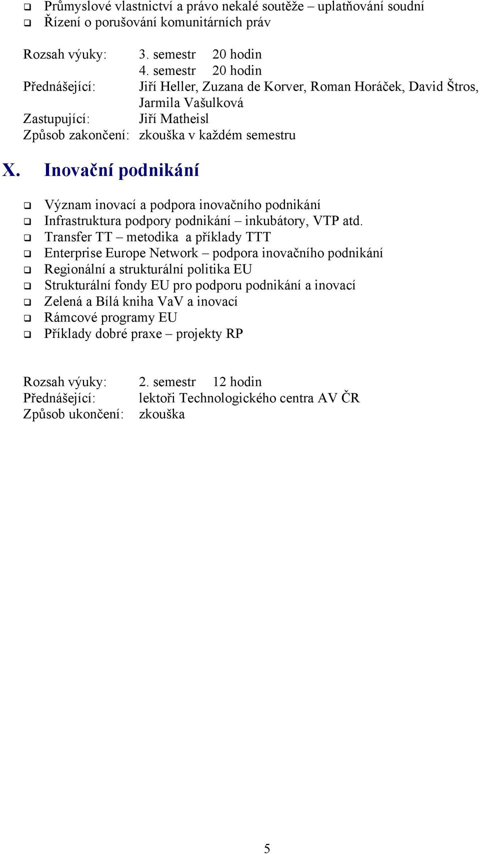 Inovační podnikání Význam inovací a podpora inovačního podnikání Infrastruktura podpory podnikání inkubátory, VTP atd.