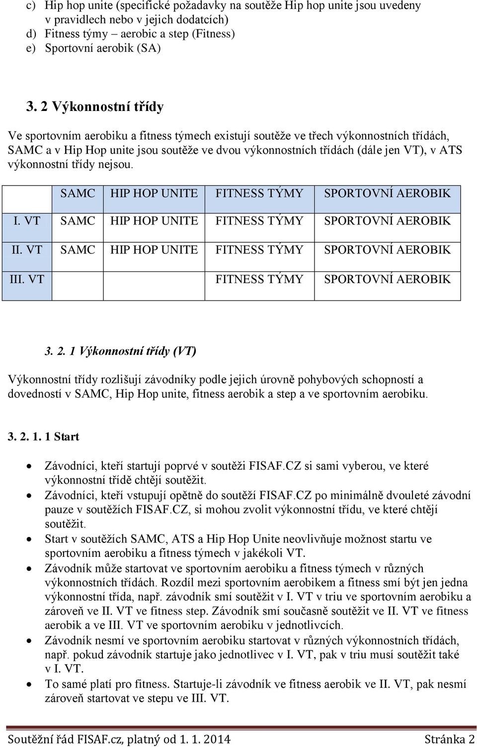 výkonnostní třídy nejsou. SAMC HIP HOP UNITE FITNESS TÝMY SPORTOVNÍ AEROBIK I. VT SAMC HIP HOP UNITE FITNESS TÝMY SPORTOVNÍ AEROBIK II. VT SAMC HIP HOP UNITE FITNESS TÝMY SPORTOVNÍ AEROBIK III.