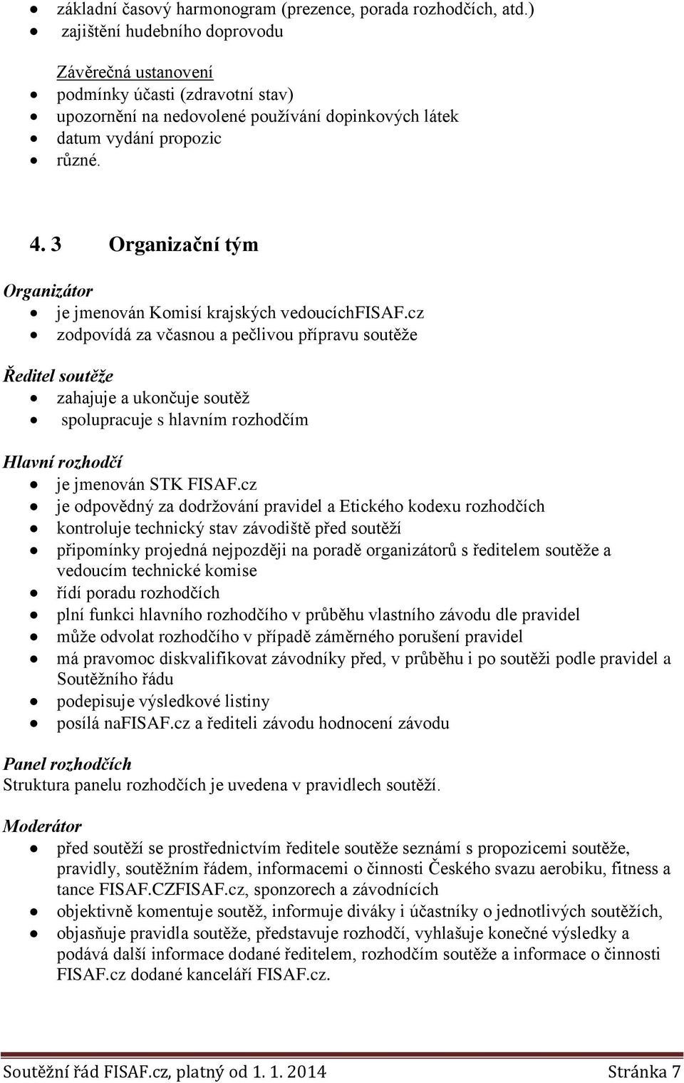 3 Organizační tým Organizátor je jmenován Komisí krajských vedoucíchfisaf.