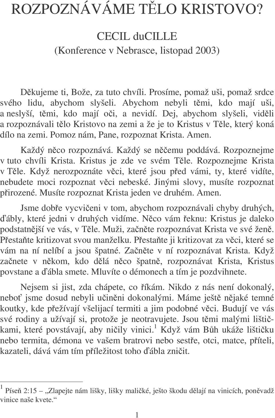 Pomoz nám, Pane, rozpoznat Krista. Amen. Každý nco rozpoznává. Každý se nemu poddává. Rozpoznejme v tuto chvíli Krista. Kristus je zde ve svém Tle. Rozpoznejme Krista v Tle.