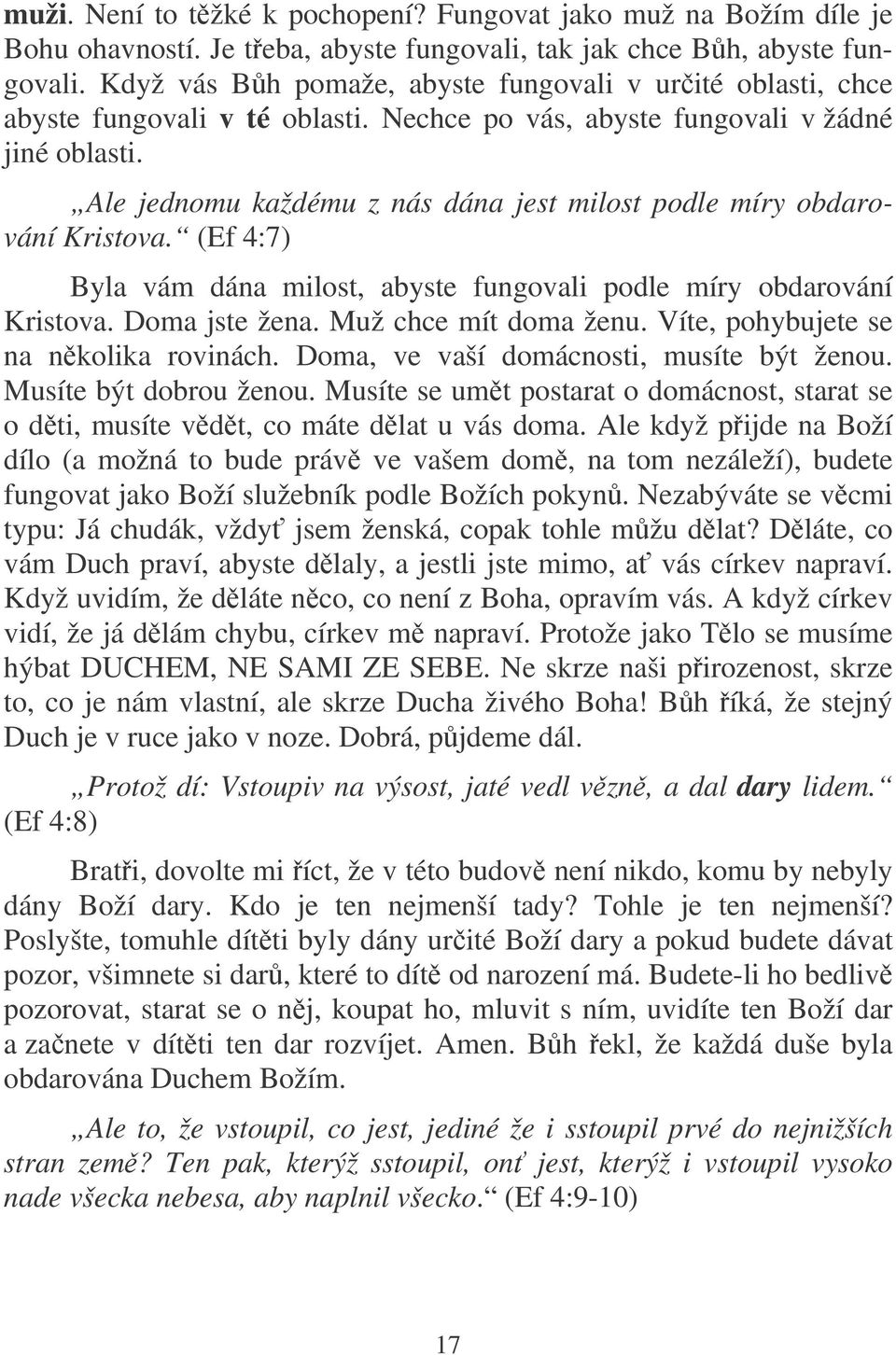 Ale jednomu každému z nás dána jest milost podle míry obdarování Kristova. (Ef 4:7) Byla vám dána milost, abyste fungovali podle míry obdarování Kristova. Doma jste žena. Muž chce mít doma ženu.