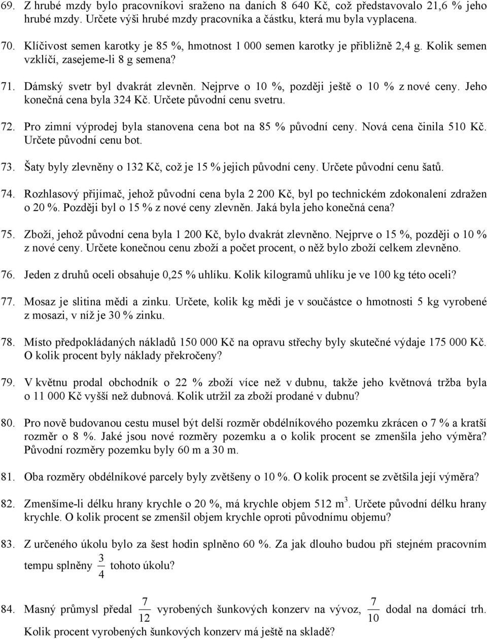 Nejprve o 10 %, později ještě o 10 % z nové ceny. Jeho konečná cena byla 324 Kč. Určete původní cenu svetru. 72. Pro zimní výprodej byla stanovena cena bot na 85 % původní ceny.