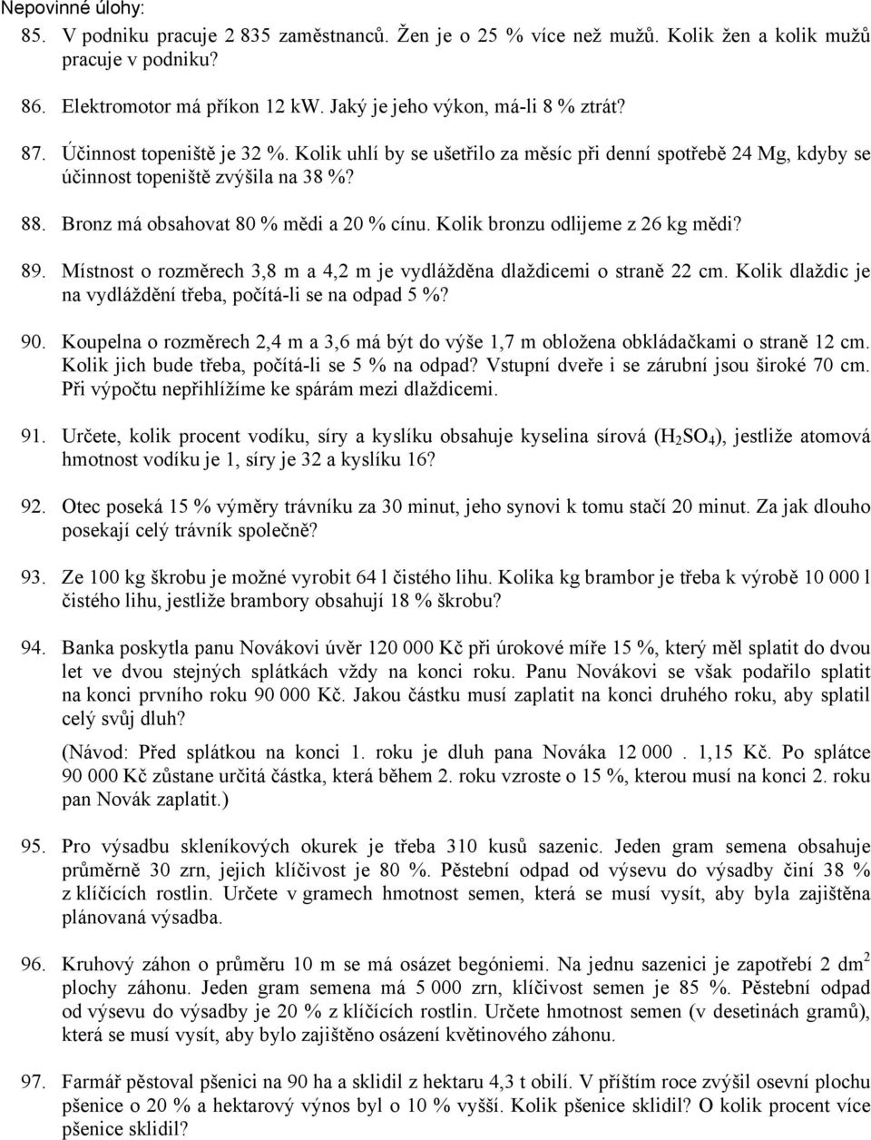 Kolik bronzu odlijeme z 26 kg mědi? 89. Místnost o rozměrech 3,8 m a 4,2 m je vydlážděna dlaždicemi o straně 22 cm. Kolik dlaždic je na vydláždění třeba, počítá-li se na odpad 5 %? 90.