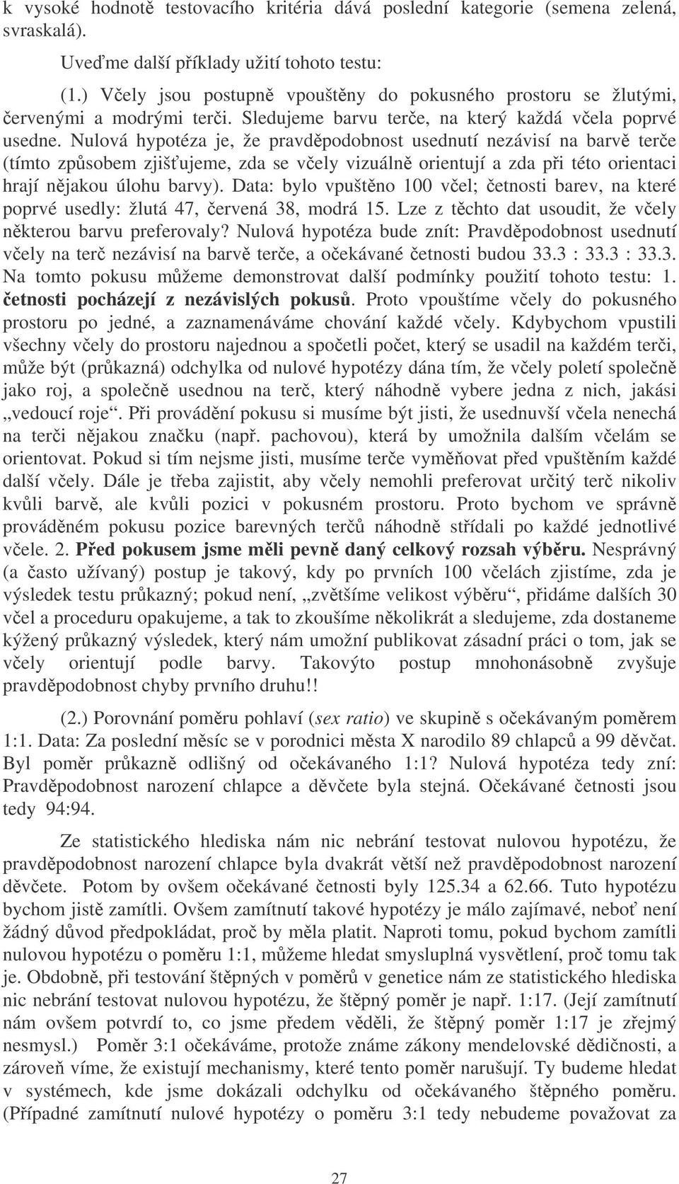 Nulová hypotéza je, že pravdpodobnost usednutí nezávsí na barv tere (tímto zpsobem zjš ujeme, zda se vely vzuáln orentují a zda p této orentac hrají njakou úlohu barvy).