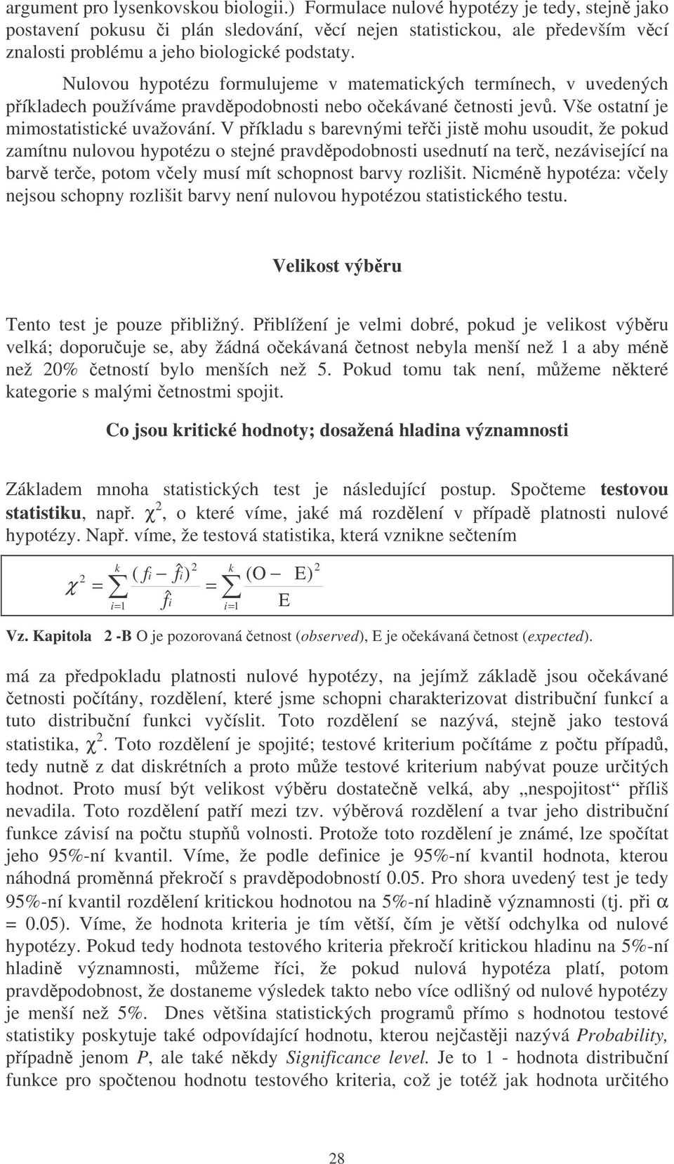 V píkladu s barevným te jst mohu usoudt, že pokud zamítnu nulovou hypotézu o stejné pravdpodobnost usednutí na ter, nezávsející na barv tere, potom vely musí mít schopnost barvy rozlšt.