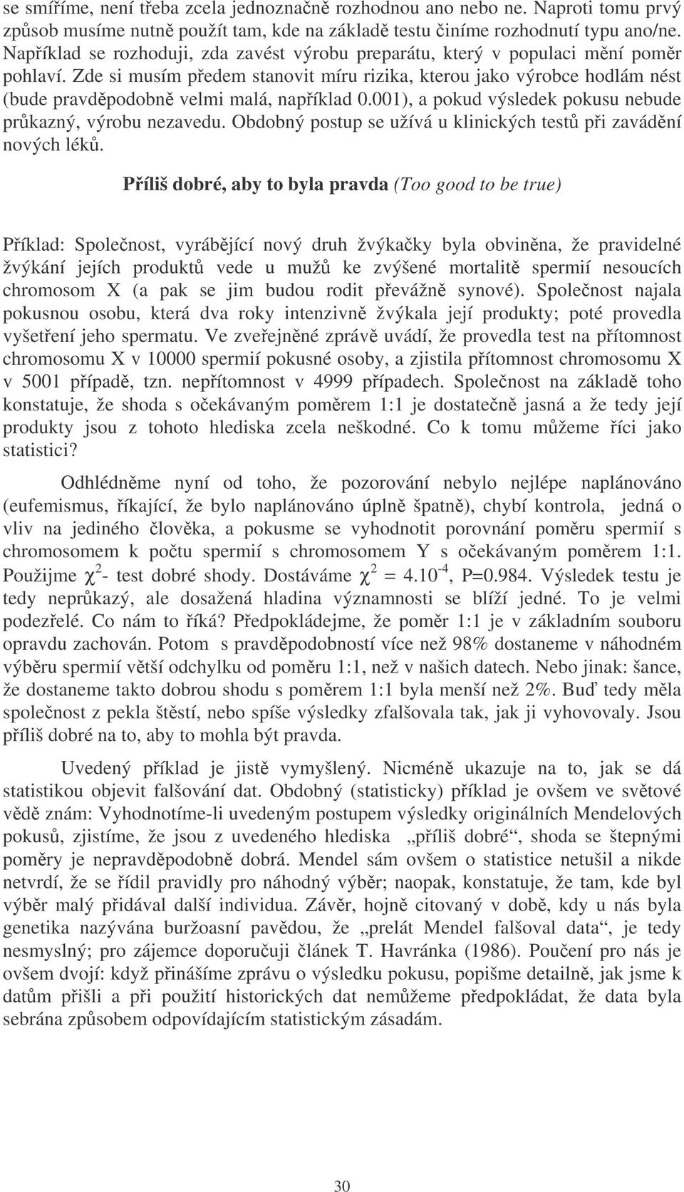 001), a pokud výsledek pokusu nebude prkazný, výrobu nezavedu. Obdobný postup se užívá u klnckých test p zavádní nových lék.