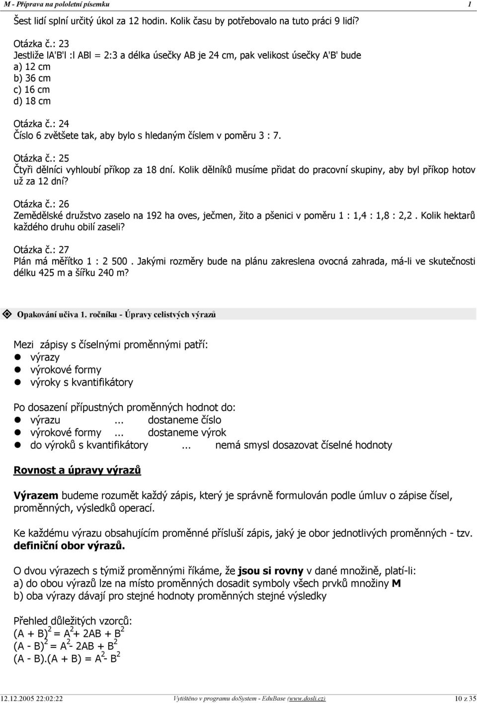 : 24 Číslo 6 zvětšete tak, aby bylo s hledaným číslem v poměru 3 : 7. Otázka č.: 25 Čtyři dělníci vyhloubí příkop za 18 dní.