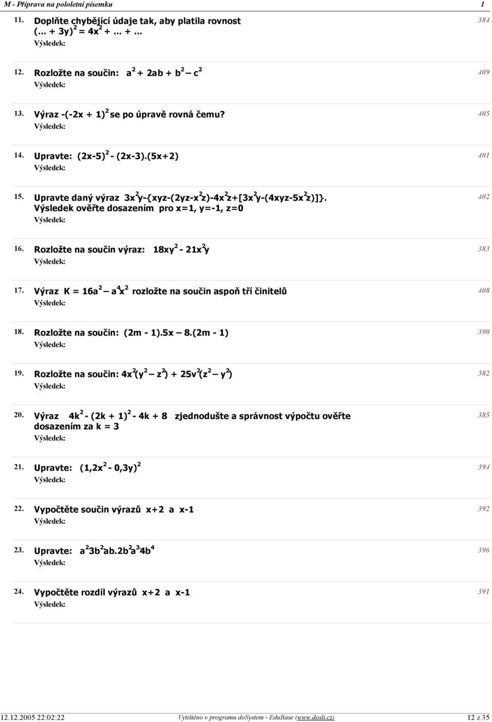 Rozložte na součin výraz: 18xy 2-21x 2 y 383 17. Výraz K = 16a 2 a 4 x 2 rozložte na součin aspoň tří činitelů 408 18. Rozložte na součin: (2m - 1).5x 8.(2m - 1) 390 19.