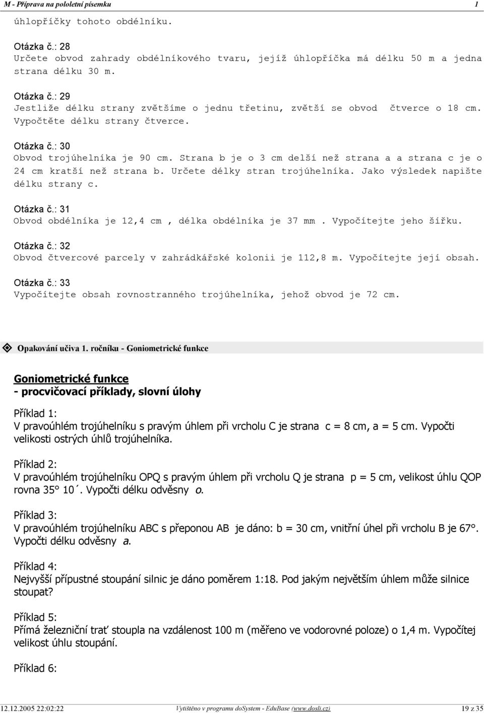 Jako výsledek napište délku strany c. Otázka č.: 31 Obvod obdélníka je 12,4 cm, délka obdélníka je 37 mm. Vypočítejte jeho šířku. Otázka č.: 32 Obvod čtvercové parcely v zahrádkářské kolonii je 112,8 m.