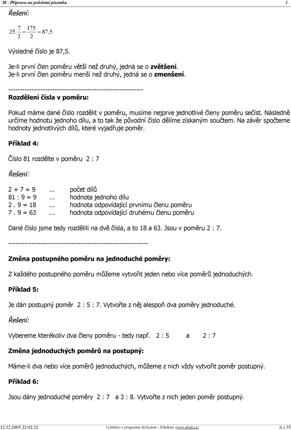 Následně určíme hodnotu jednoho dílu, a to tak že původní číslo dělíme získaným součtem. Na závěr spočteme hodnoty jednotlivých dílů, které vyjadřuje poměr.