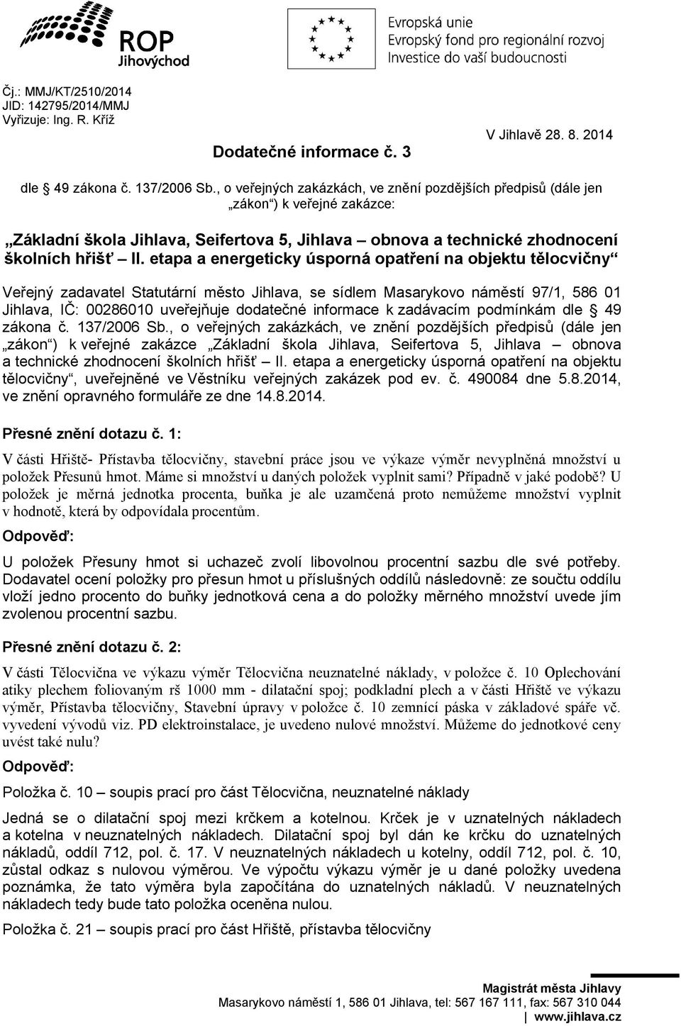 etapa a energeticky úsporná opatření na objektu tělocvičny Veřejný zadavatel Statutární město Jihlava, se sídlem Masarykovo náměstí 97/1, 586 01 Jihlava, IČ: 00286010 uveřejňuje dodatečné informace k