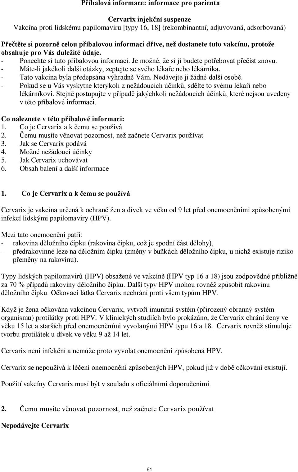 - Máte-li jakékoli další otázky, zeptejte se svého lékaře nebo lékárníka. - Tato vakcína byla předepsána výhradně Vám. Nedávejte ji žádné další osobě.