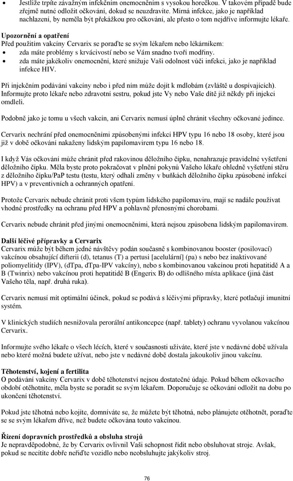 Upozornění a opatření Před použitím vakcíny Cervarix se poraďte se svým lékařem nebo lékárníkem: zda máte problémy s krvácivostí nebo se Vám snadno tvoří modřiny.