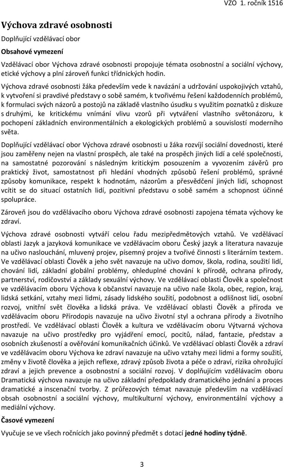 Výchova zdravé osobnosti žáka především vede k navázání a udržování uspokojivých vztahů, k vytvoření si pravdivé představy o sobě samém, k tvořivému řešení každodenních problémů, k formulaci svých