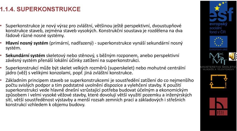 Sekundární systém skeletový nebo stěnový, s běžným rozponem, anebo perspektivní závěsný systém přenáší lokální účinky zatížení na superkonstrukci.