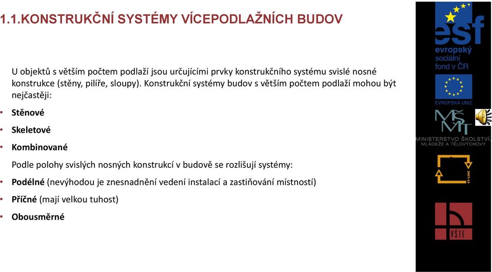 Konstrukční systémy budov s větším počtem podlaží mohou být nejčastěji: Stěnové Skeletové Kombinované Podle polohy