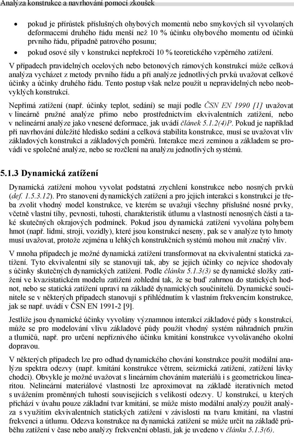 V případech pravidelných ocelových nebo betonových rámových konstrukcí může celková analýza vycházet z metody prvního řádu a při analýze jednotlivých prvků uvažovat celkové účinky a účinky druhého