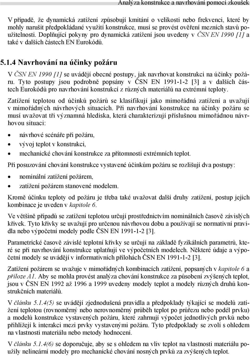 Tyto postupy jsou podrobně popsány v ČSN EN 1991-1-2 [3] a v dalších částech Eurokódů pro navrhování konstrukcí z různých materiálů na extrémní teploty.