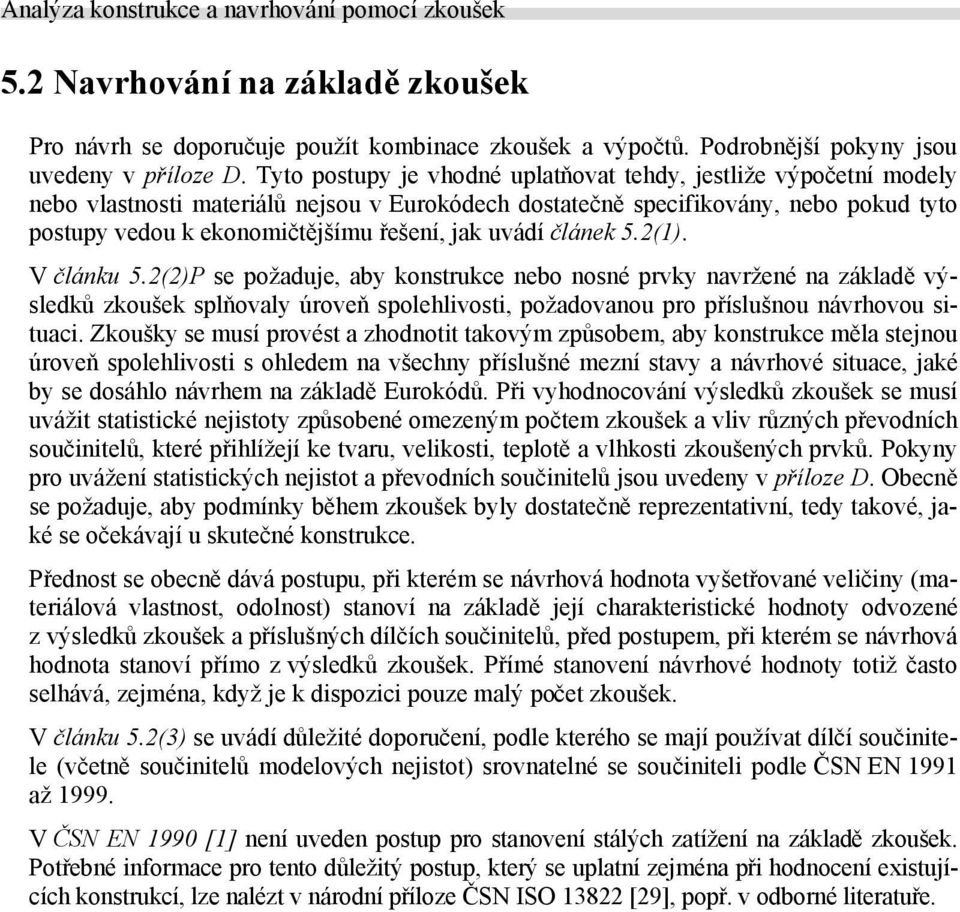 uvádí článek 5.2(1). V článku 5.2(2)P se požaduje, aby konstrukce nebo nosné prvky navržené na základě výsledků zkoušek splňovaly úroveň spolehlivosti, požadovanou pro příslušnou návrhovou situaci.