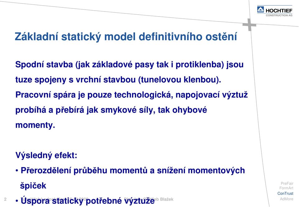 Pracovní spára je pouze technologická, napojovací výztuž probíhá a přebírá jak smykové síly, tak ohybové