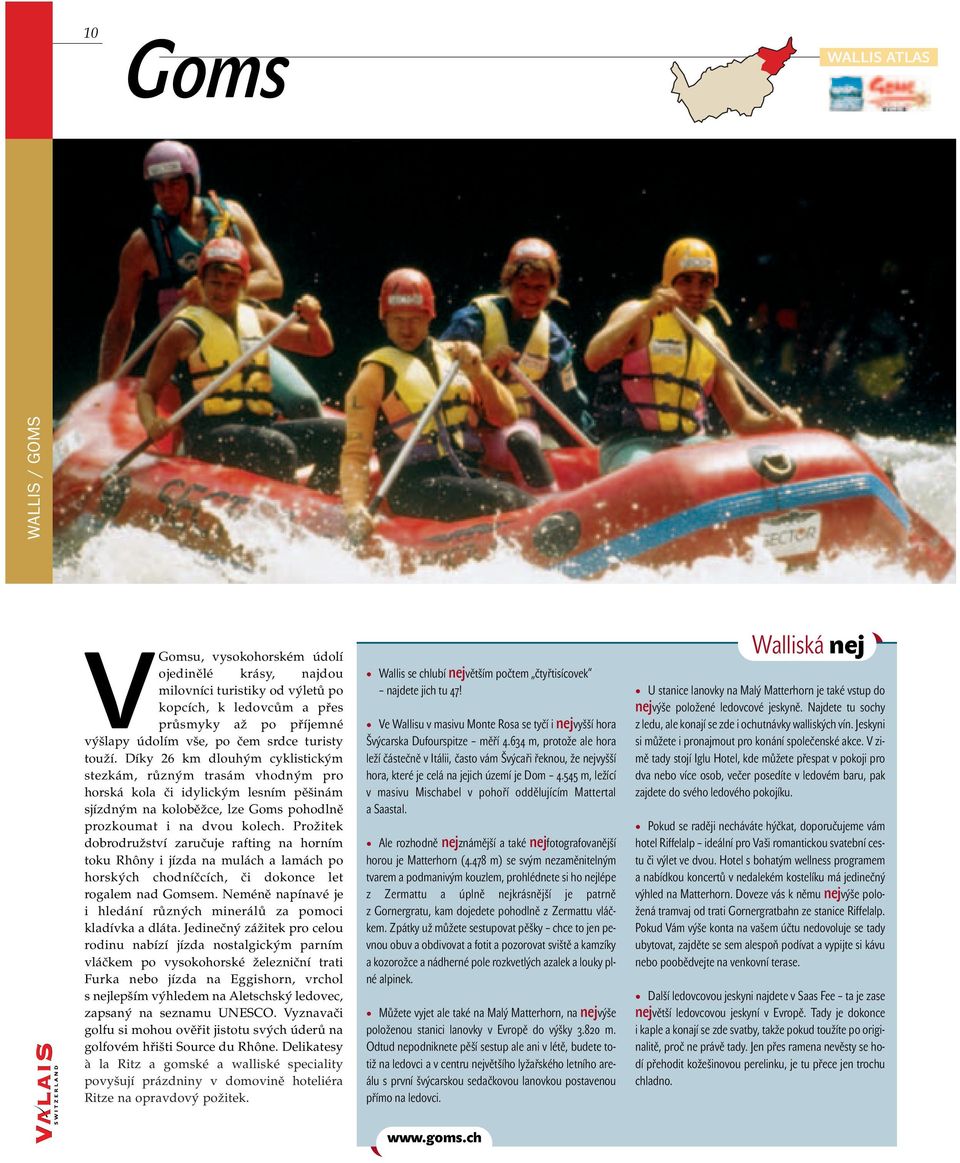 Prožitek dobrodružství zaručuje rafting na horním toku Rhôny i jízda na mulách a lamách po horských chodníčcích, či dokonce let rogalem nad Gomsem.
