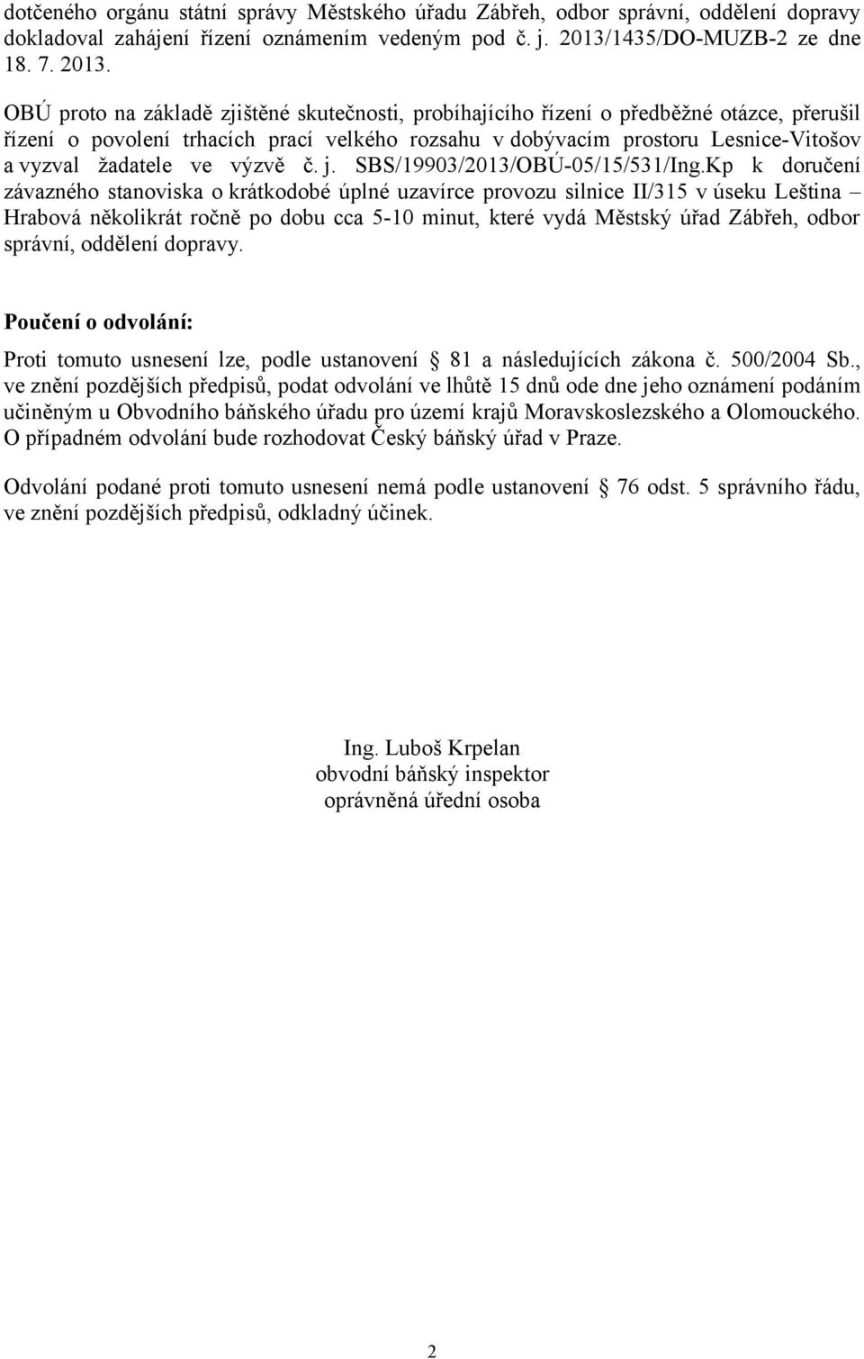 OBÚ proto na základě zjištěné skutečnosti, probíhajícího řízení o předběžné otázce, přerušil řízení o povolení trhacích prací velkého rozsahu v dobývacím prostoru Lesnice-Vitošov a vyzval žadatele ve