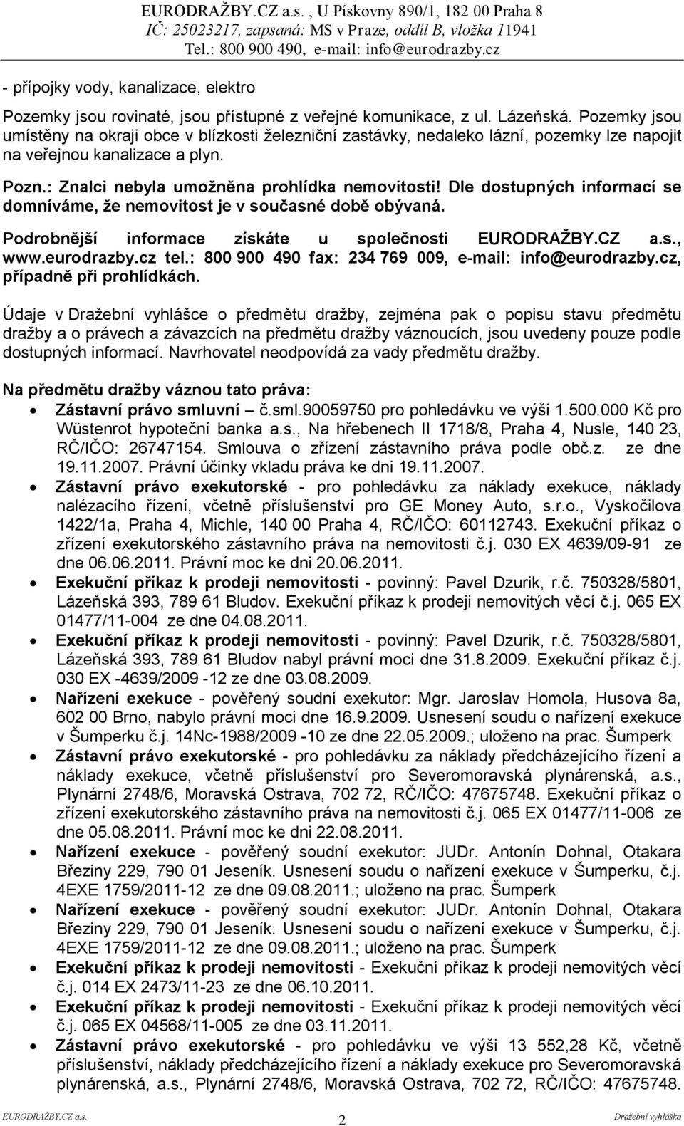 Dle dostupných informací se domníváme, že nemovitost je v současné době obývaná. Podrobnější informace získáte u společnosti, www.eurodrazby.cz tel.