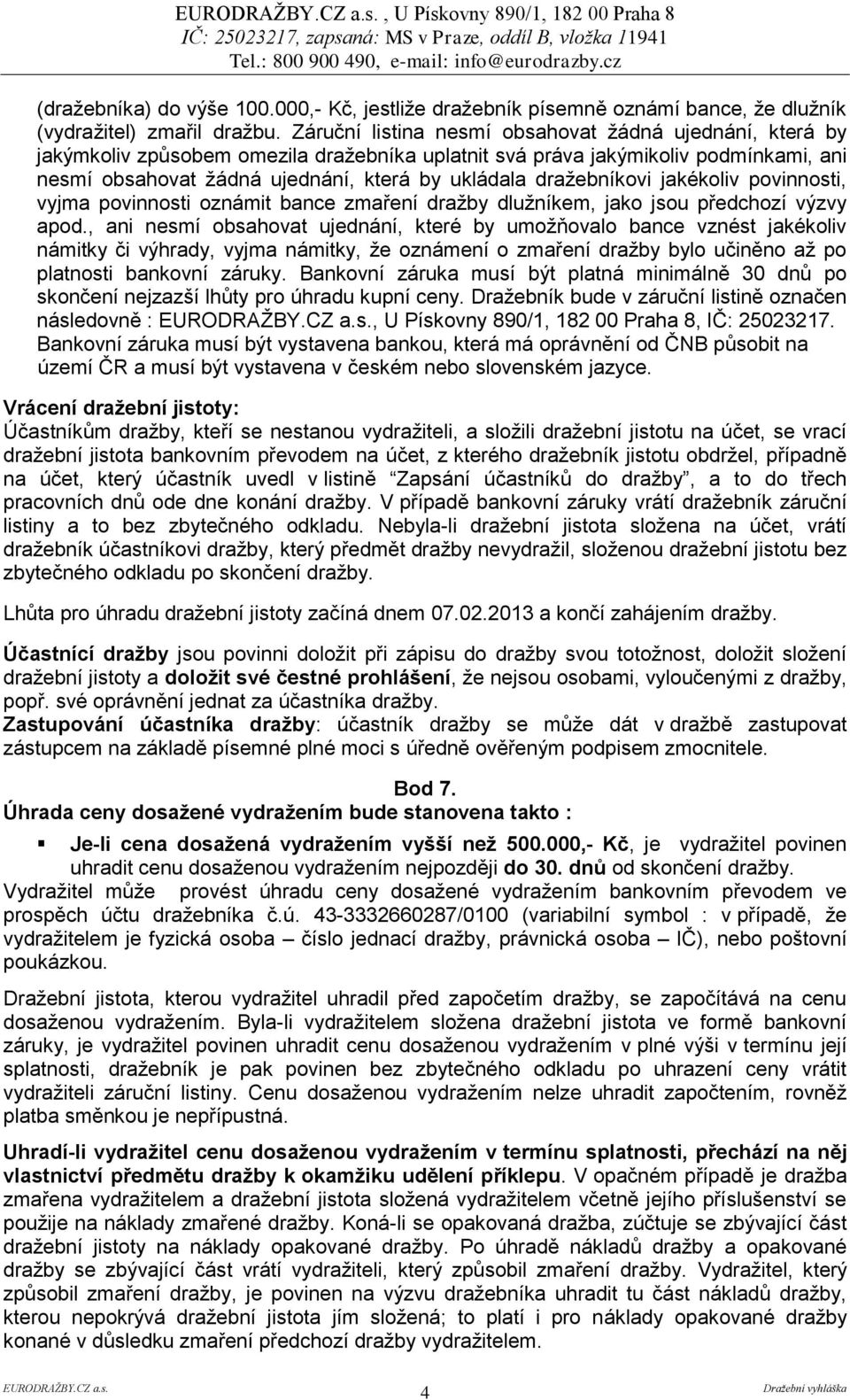 dražebníkovi jakékoliv povinnosti, vyjma povinnosti oznámit bance zmaření dražby dlužníkem, jako jsou předchozí výzvy apod.