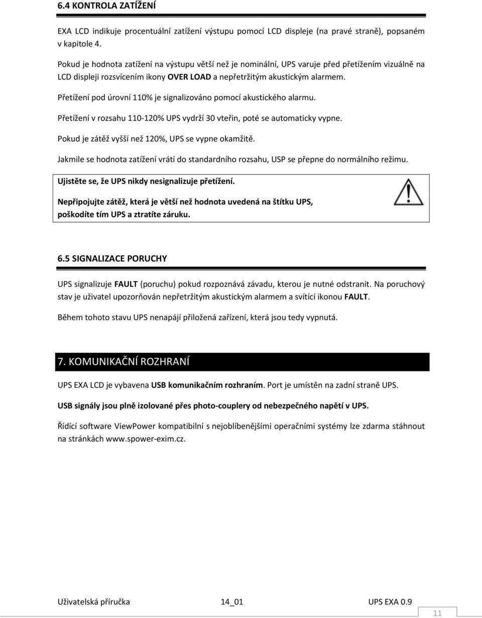 Přetížení pod úrovní 110% je signalizováno pomocí akustického alarmu. Přetížení v rozsahu 110-120% UPS vydrží 30 vteřin, poté se automaticky vypne.