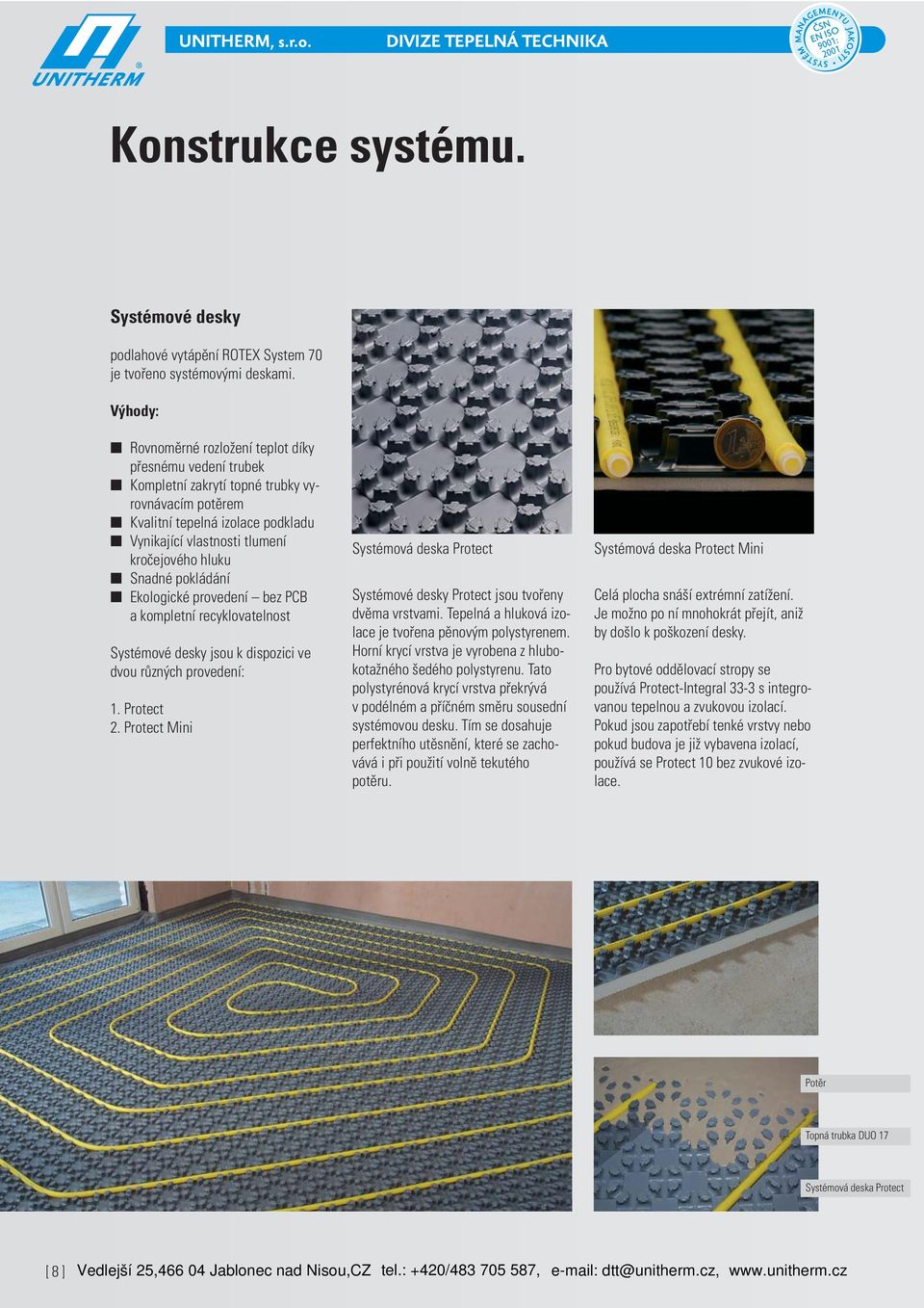 Snadné pokládání Ekologické provedení bez PCB a kompletní recyklovatelnost Systémové desky jsou k dispozici ve dvou různých provedení: 1. Protect 2.