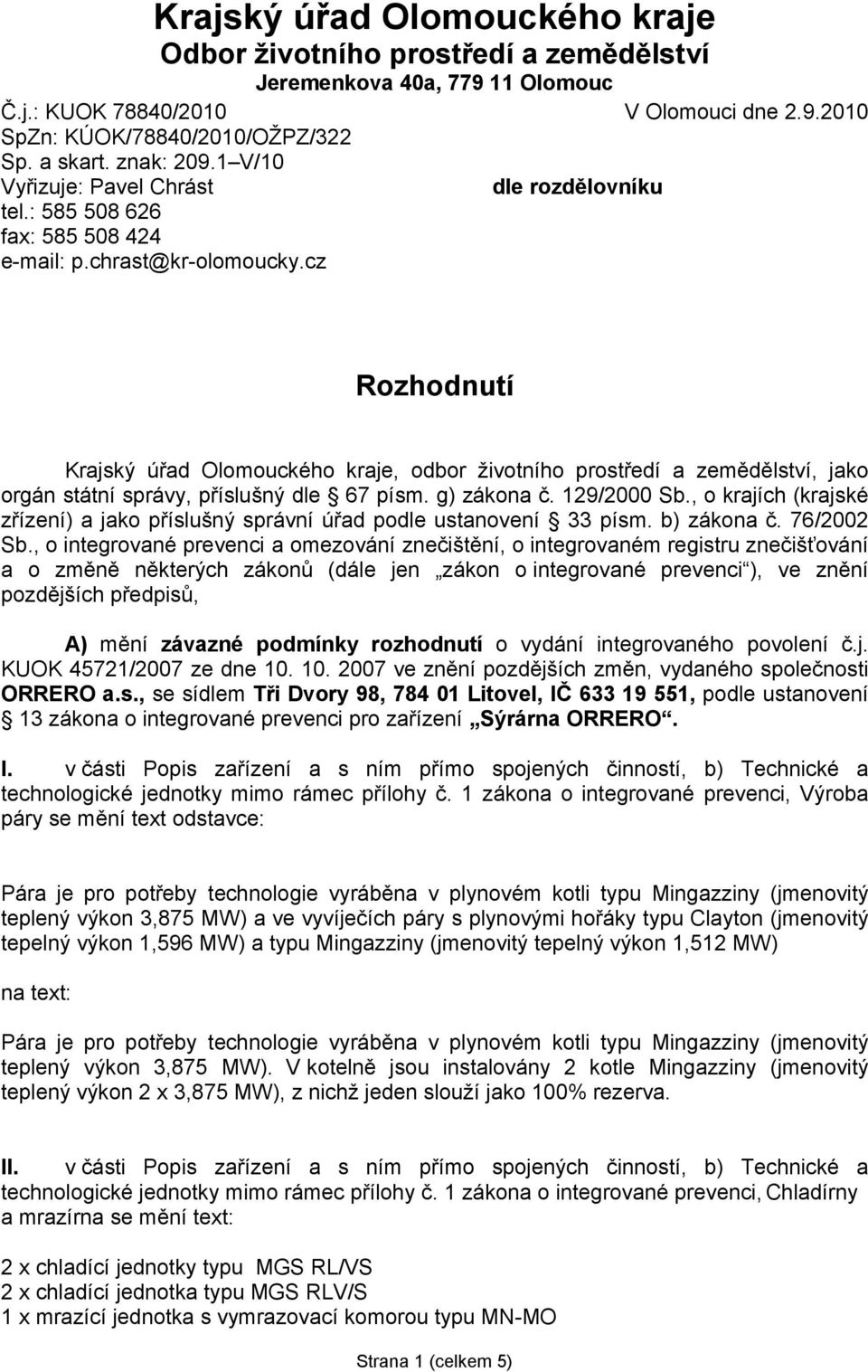 cz dle rozdělovníku Rozhodnutí Krajský úřad Olomouckého kraje, odbor životního prostředí a zemědělství, jako orgán státní správy, příslušný dle 67 písm. g) zákona č. 129/2000 Sb.