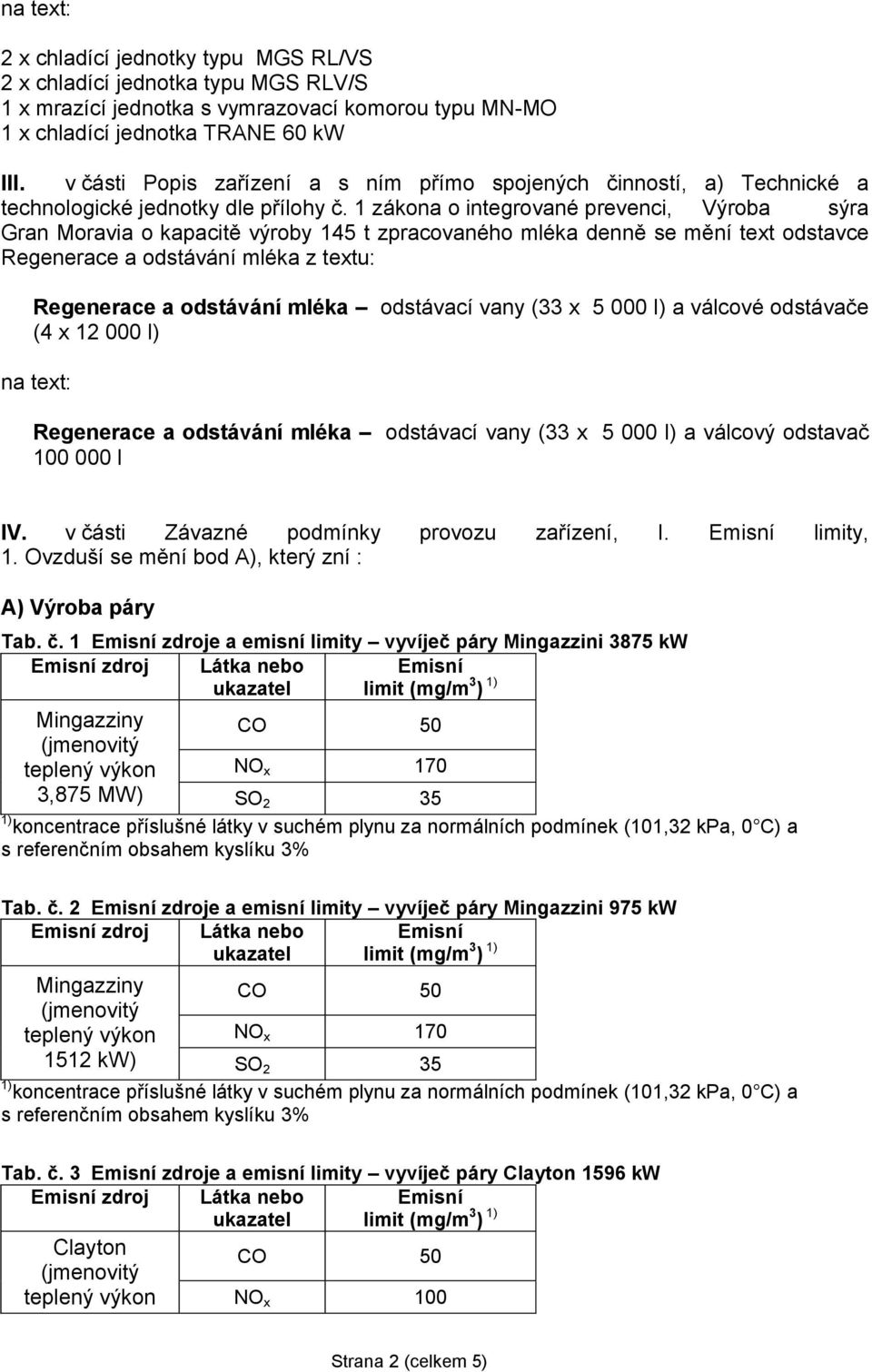 1 zákona o integrované prevenci, Výroba sýra Gran Moravia o kapacitě výroby 145 t zpracovaného mléka denně se mění text odstavce Regenerace a odstávání mléka z textu: Regenerace a odstávání mléka