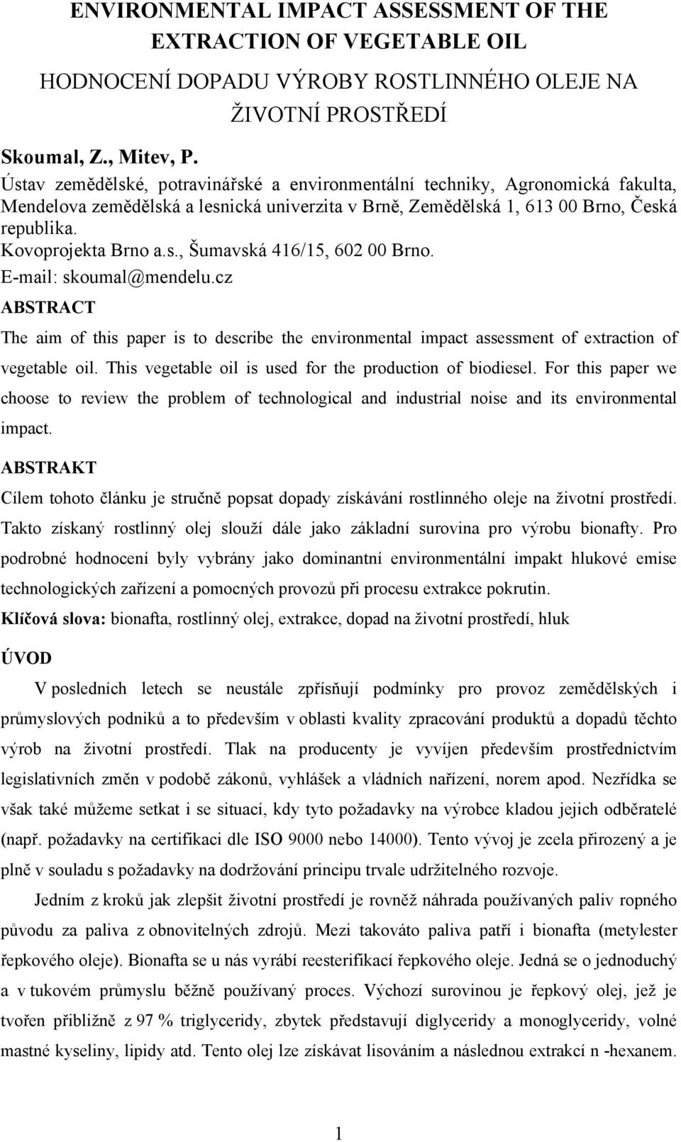 E-mail: skoumal@mendelu.cz ABSTRACT The aim of this paper is to describe the environmental impact assessment of extraction of vegetable oil. This vegetable oil is used for the production of biodiesel.