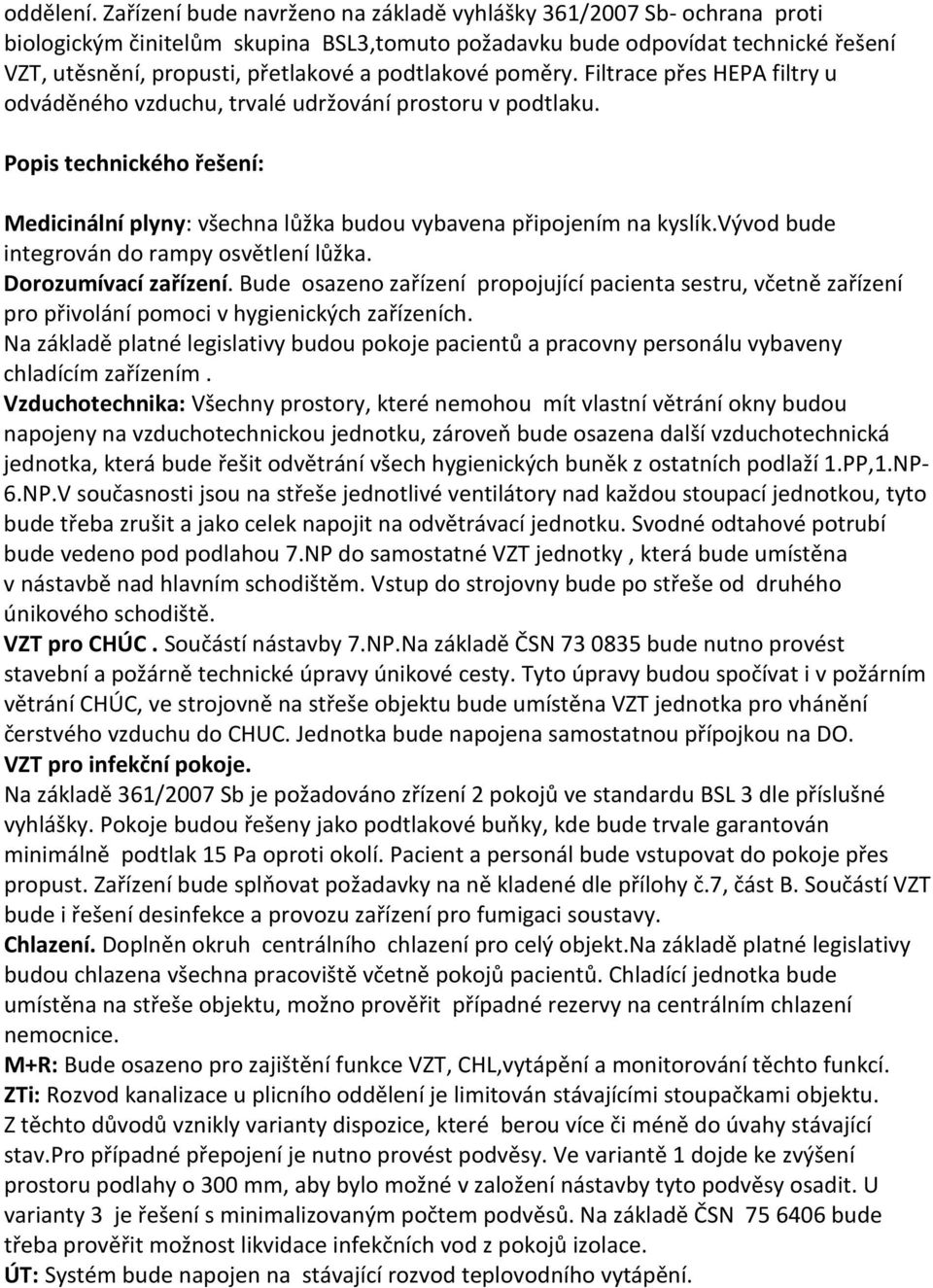 podtlakové poměry. Filtrace přes HEPA filtry u odváděného vzduchu, trvalé udržování prostoru v podtlaku. Popis technického řešení: Medicinální plyny: všechna lůžka budou vybavena připojením na kyslík.