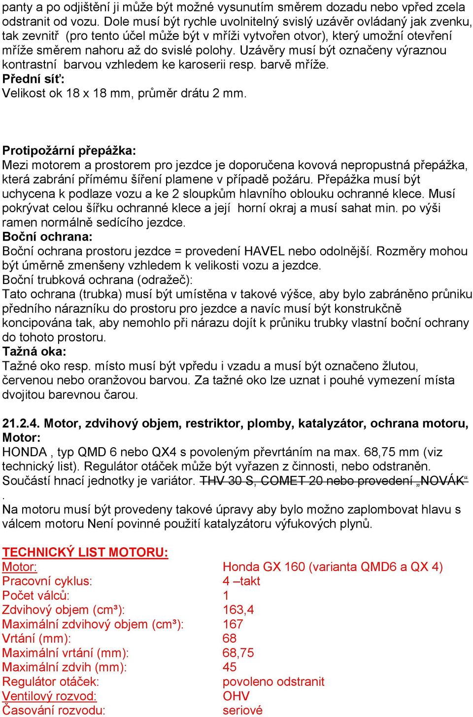 Uzávěry musí být označeny výraznou kontrastní barvou vzhledem ke karoserii resp. barvě mříže. Přední síť: Velikost ok 18 x 18 mm, průměr drátu 2 mm.