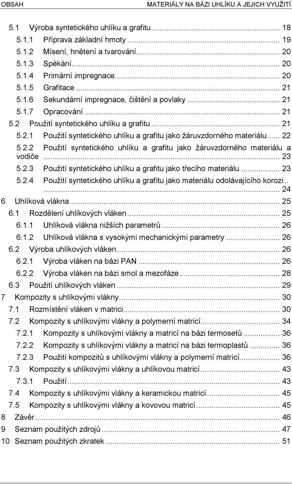 .. 22 5.2.2 Použití syntetického uhlíku a grafitu jako žáruvzdorného materiálu a vodiče... 23 5.2.3 Použití syntetického uhlíku a grafitu jako třecího materiálu... 23 5.2.4 Použití syntetického uhlíku a grafitu jako materiálu odolávajícího korozi.