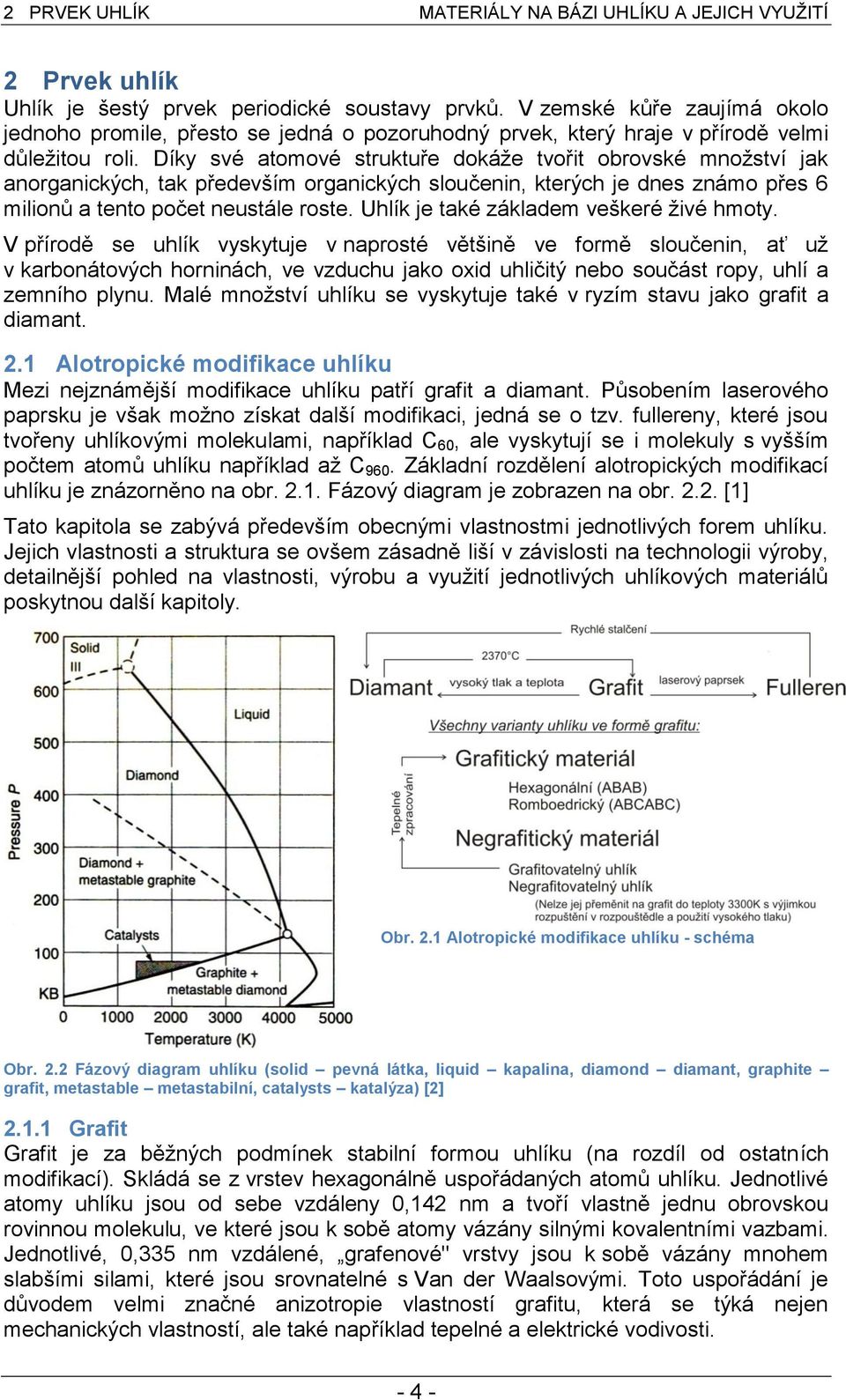 Díky své atomové struktuře dokáže tvořit obrovské množství jak anorganických, tak především organických sloučenin, kterých je dnes známo přes 6 milionů a tento počet neustále roste.