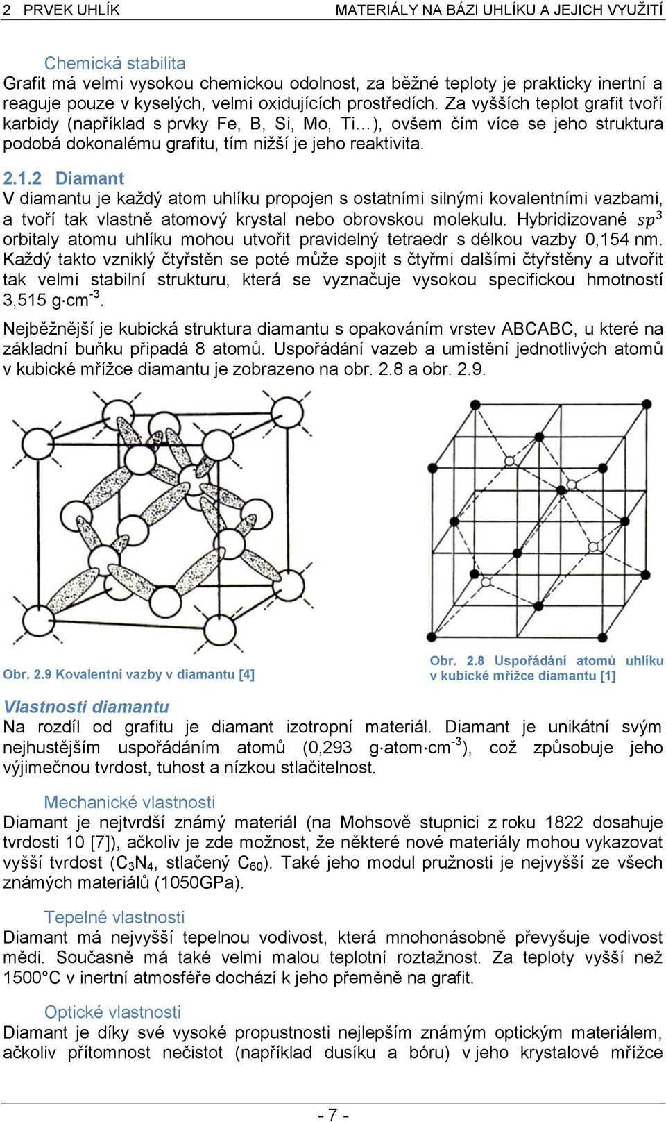 2 Diamant V diamantu je každý atom uhlíku propojen s ostatními silnými kovalentními vazbami, a tvoří tak vlastně atomový krystal nebo obrovskou molekulu.