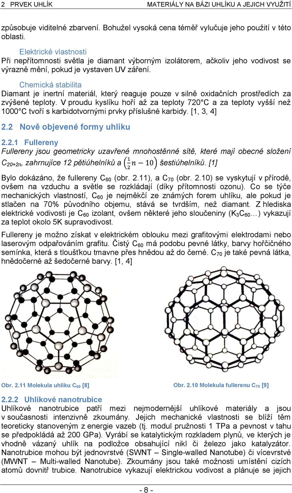 Chemická stabilita Diamant je inertní materiál, který reaguje pouze v silně oxidačních prostředích za zvýšené teploty.