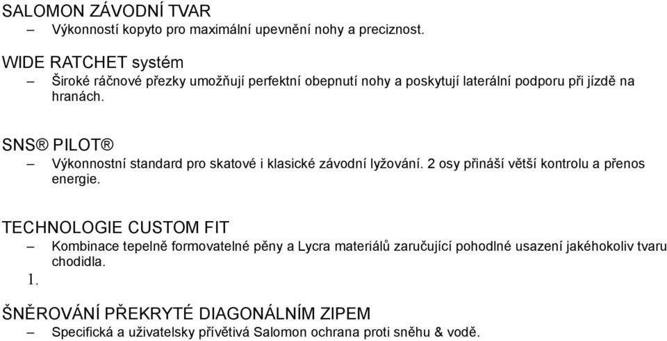 SNS PILOT Výkonnostní standard pro skatové i klasické závodní lyžování. 2 osy přináší větší kontrolu a přenos energie.