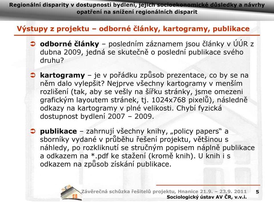 Nejprve všechny kartogramy v menším rozlišení (tak, aby se vešly na šířku stránky, jsme omezeni grafickým layoutem stránek, tj.